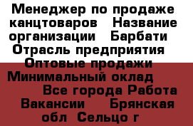 Менеджер по продаже канцтоваров › Название организации ­ Барбати › Отрасль предприятия ­ Оптовые продажи › Минимальный оклад ­ 150 000 - Все города Работа » Вакансии   . Брянская обл.,Сельцо г.